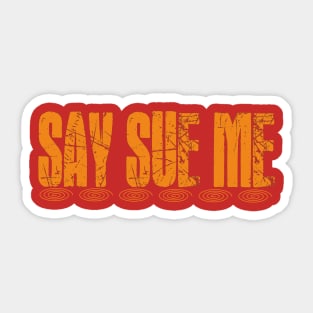 Say Sue Me Sticker
